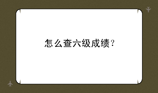 怎么查六级成绩？