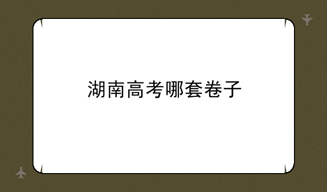 湖南高考哪套卷子