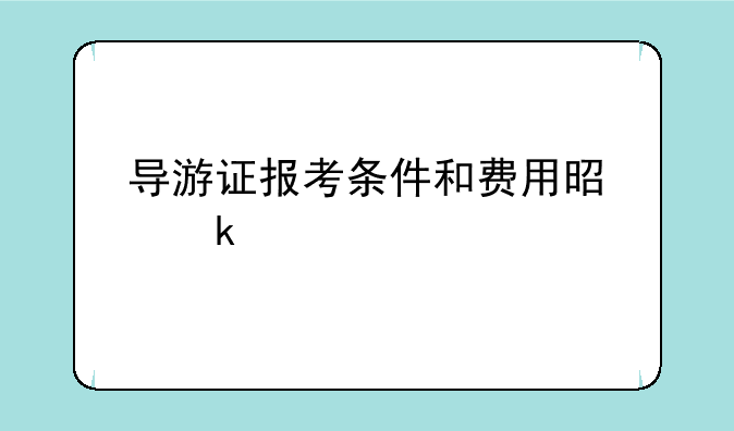 导游证报考条件和费用是多少