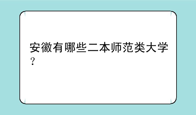 安徽有哪些二本师范类大学？