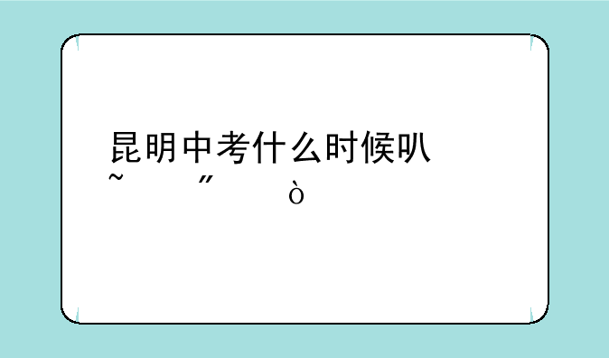 昆明中考什么时候可以查分？