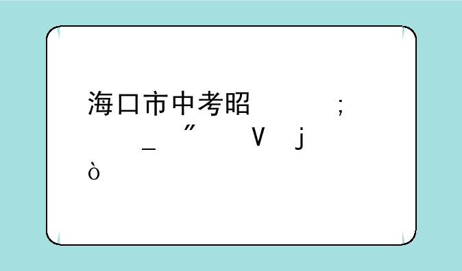 海口市中考是怎样算分数的？