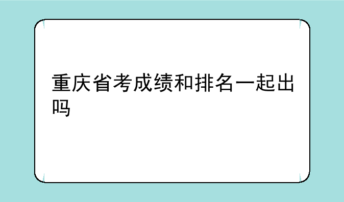 重庆省考成绩和排名一起出吗