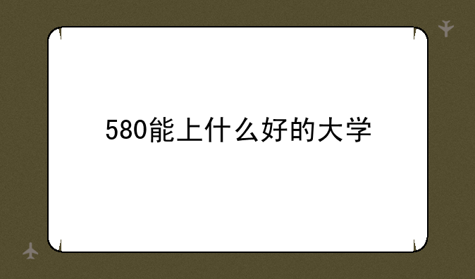 580能上什么好的大学