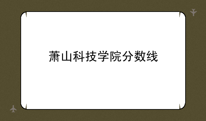 萧山科技学院分数线
