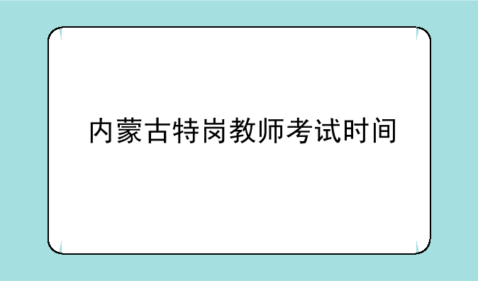 内蒙古特岗教师考试时间