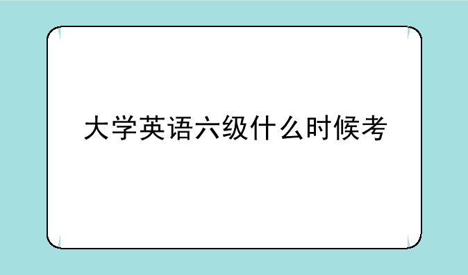 大学英语六级什么时候考