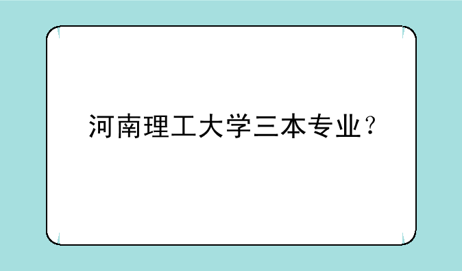 河南理工大学三本专业？