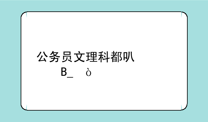 公务员文理科都可以考吗？