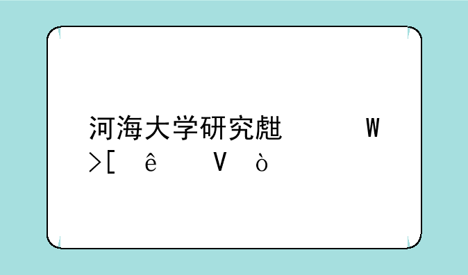 河海大学研究生录取人数？
