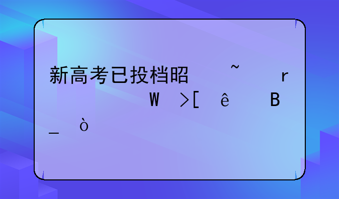 新高考已投档是基本被录取了吗？