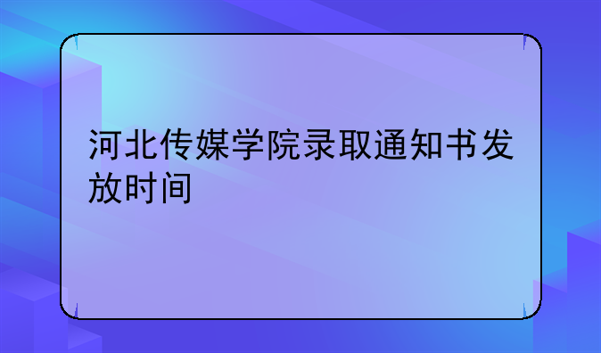 河北传媒学院录取通知书发放时间