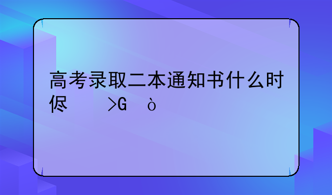 高考录取二本通知书什么时侯发？