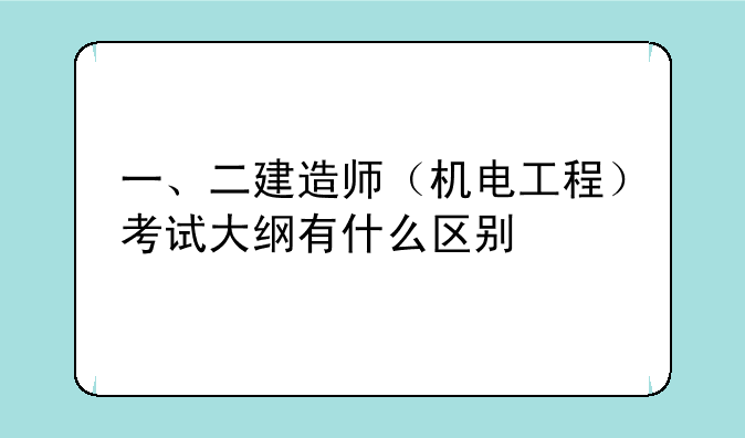 一、二建造师（机电工程）考试大纲有什么区别