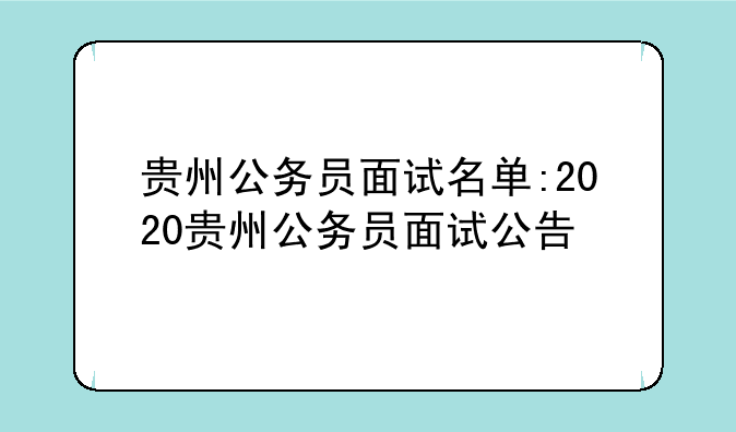 贵州公务员面试名单:2020贵州公务员面试公告