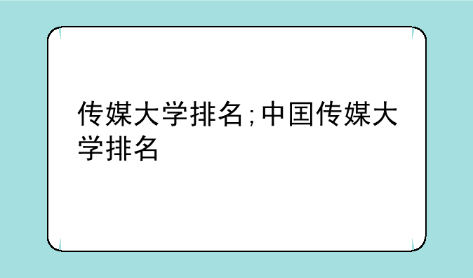 传媒大学排名;中囯传媒大学排名