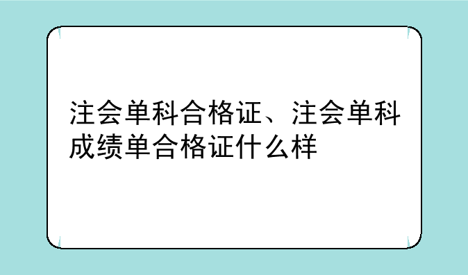 注会单科合格证、注会单科成绩单合格证什么样