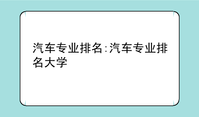 汽车专业排名:汽车专业排名大学