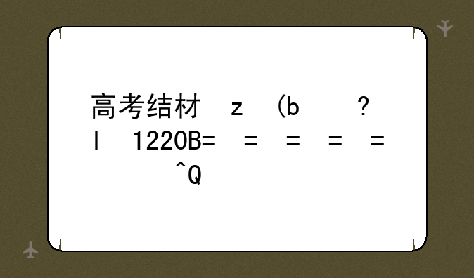 高考结束时间:高考结束时间2025年时间表